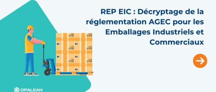 REP EIC : Décryptage de la nouvelle réglementation AGEC pour les Emballages Industriels et Commerciaux